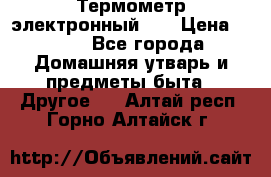 Термометр электронный 	 . › Цена ­ 300 - Все города Домашняя утварь и предметы быта » Другое   . Алтай респ.,Горно-Алтайск г.